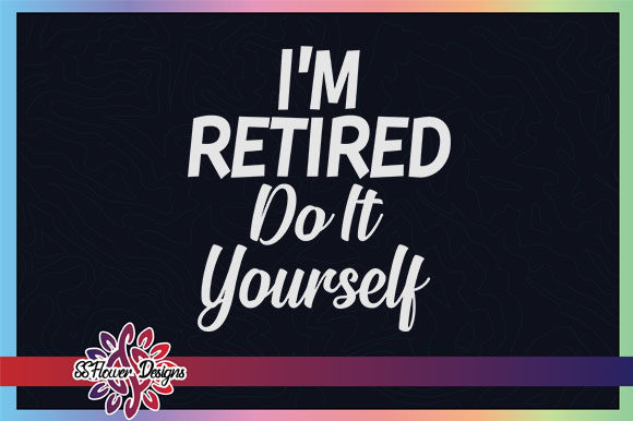 Download I'm Retired Do It Yourself Graphic - Graphic Collection
